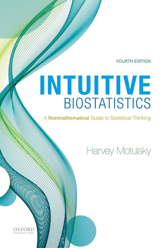Intuitive Biostatistics: A Nonmathematical Guide to Statistical Thinking 4TH EDITION, ISBN: 978-0190643560