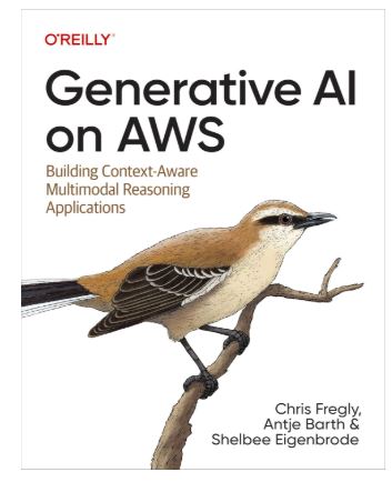 Generative AI on AWS: Building Context-Aware Multimodal Reasoning Applications 1st Edition ISBN: 978-1098159221