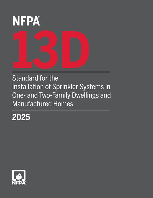 2025 NFPA 13D Standard for the Installation of Sprinkler Systems in One- and Two-Family Dwellings and Manufactured Homes, ISBN: 978-1455931477