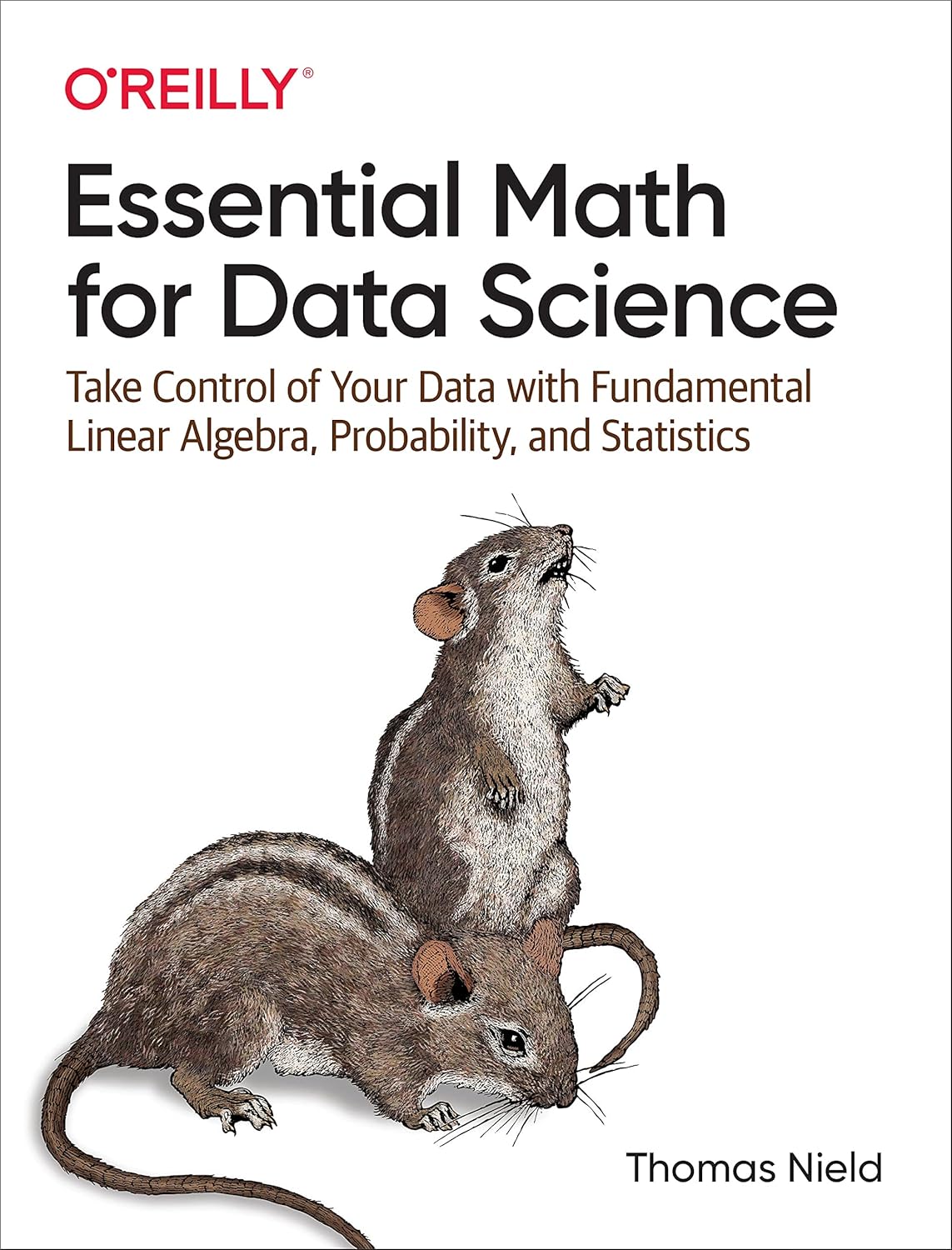 Essential Math for Data Science: Take Control of Your Data with Fundamental Linear Algebra, Probability, and Statistics 1st Edition ISBN: 978-1098102937