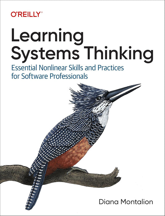 Learning Systems Thinking: Essential Nonlinear Skills and Practices for Software Professionals 1st Edition ISBN: 978-1098151331