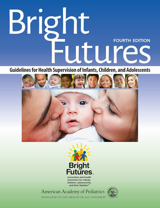 Bright Futures: Guidelines for Health Supervision of Infants, Children, and Adolescents 4th Edition, ISBN: 978-1610020220